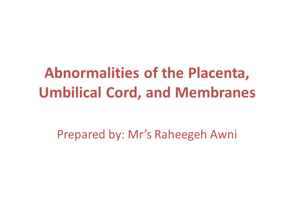 Prepared by: Mr’s Raheegeh Awni. Abnormalities of the Placenta, Umbilical Cord, and Membranes